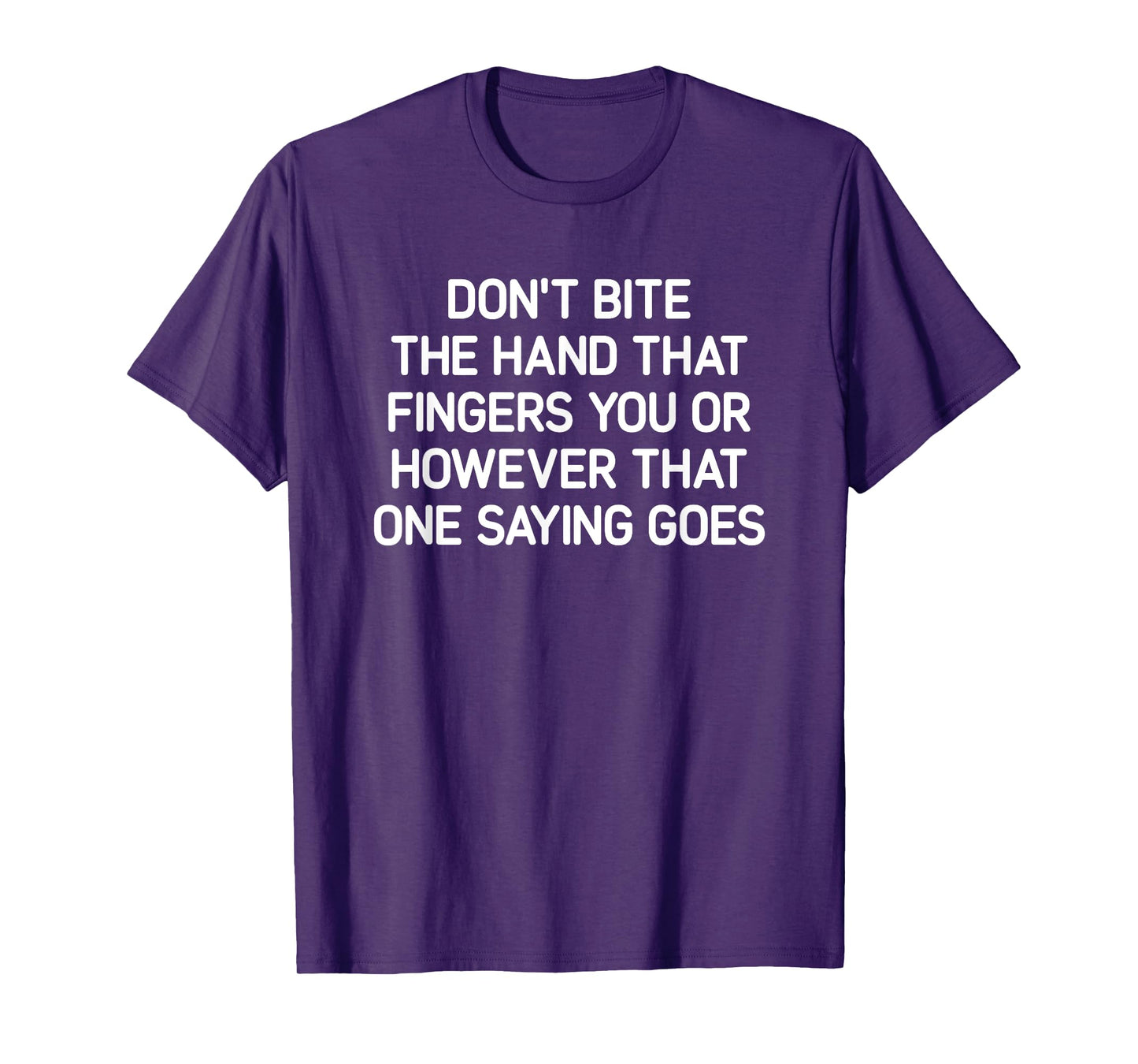 Don't Bite The Hand That Fingers You Or However That Saying T-Shirt