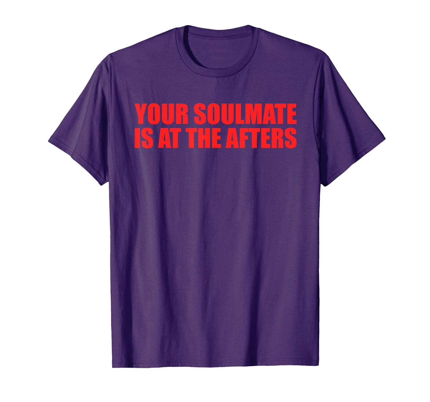 Your Soulmate Is At The Afters Funny Quote T-Shirt