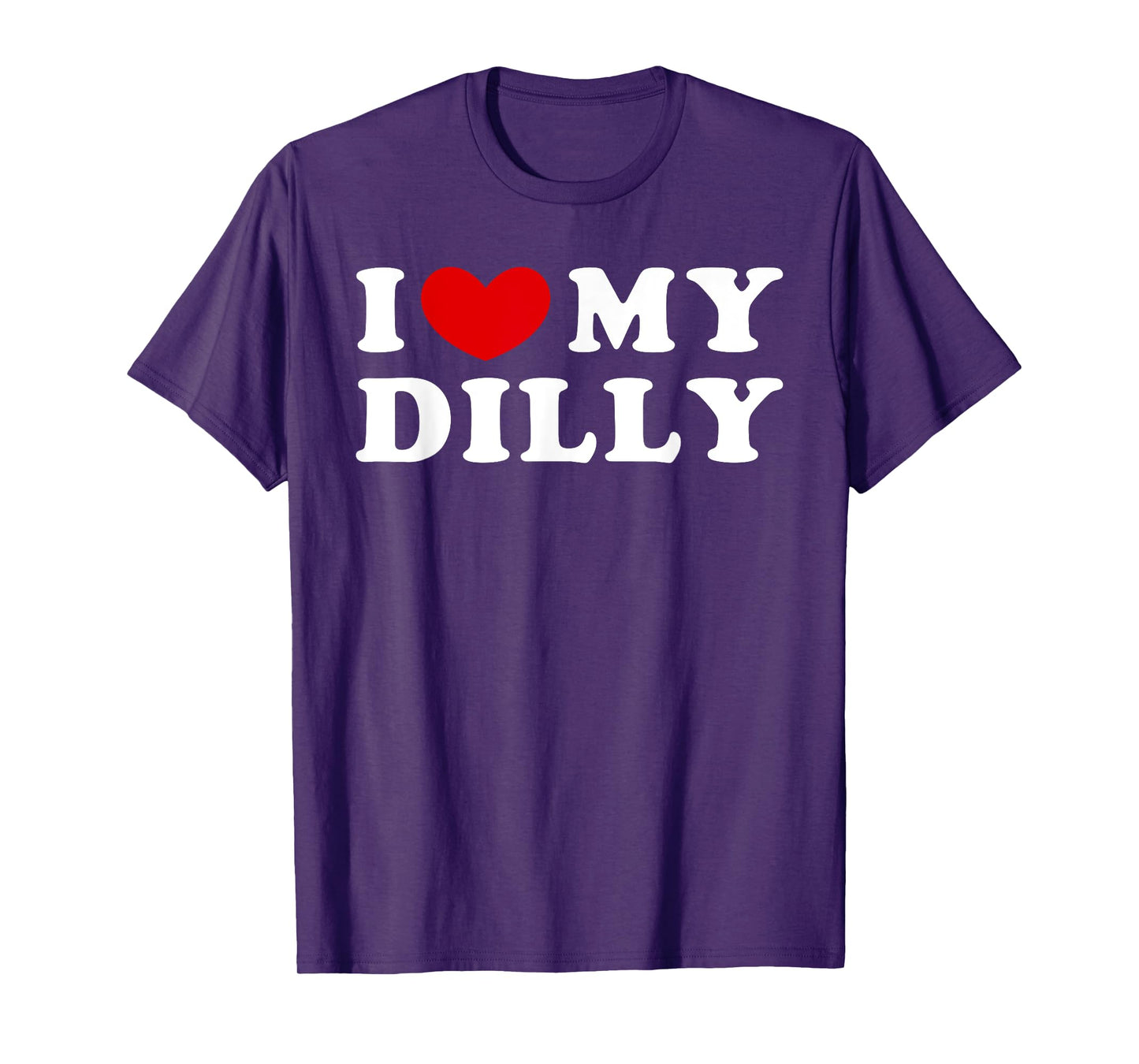I Love My Dilly, I Heart My Dilly T-Shirt
