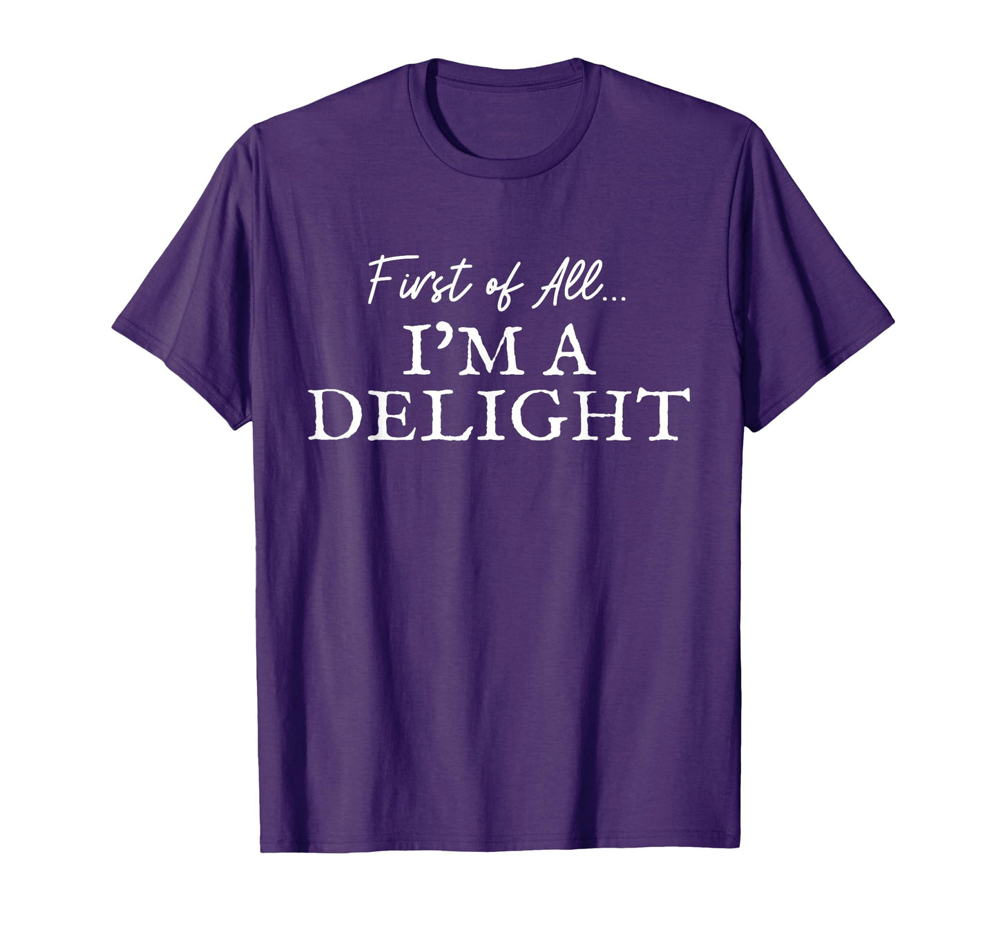 First of All I'm A Delight Funny Quote Joke T-Shirt