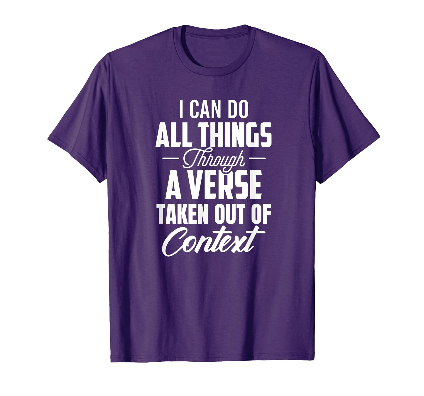 I Can Do All Things Through A Verse Taken Out Of Context T-Shirt