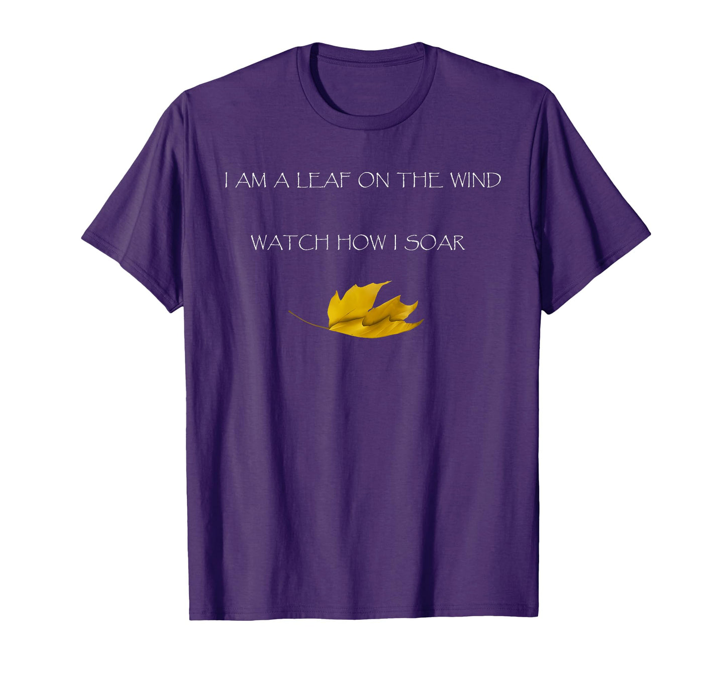 I AM A LEAF ON THE WIND WATCH HOW I SOAR Funny design T-Shirt