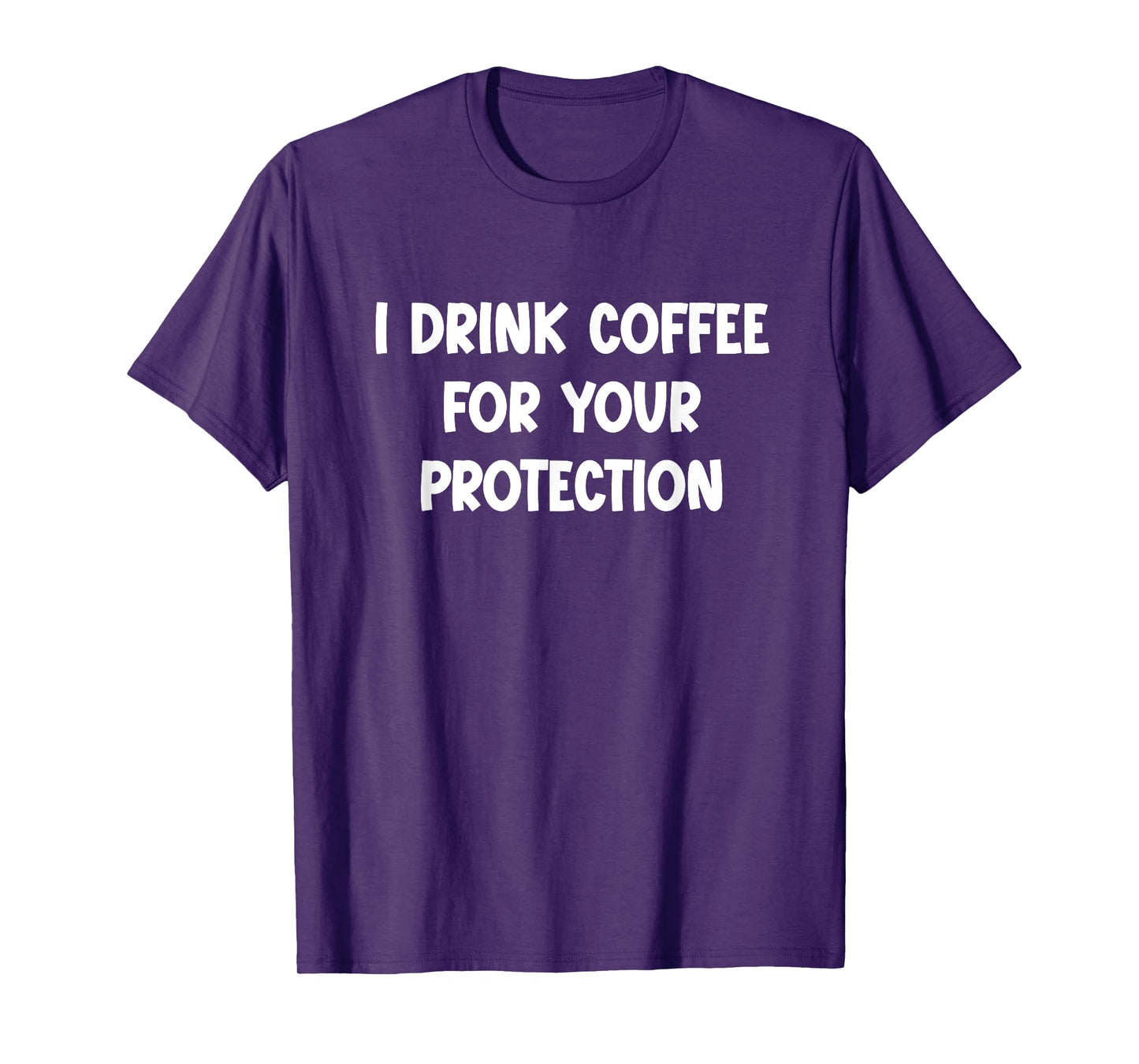 I Drink Coffee for Your Protection - Funny Sarcastic T-Shirt