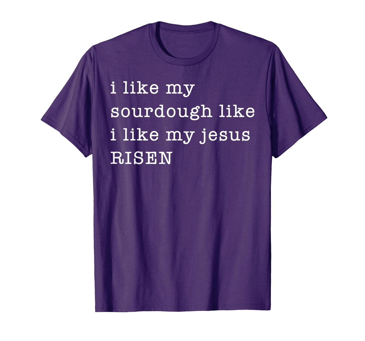 I Like My Sourdough Like I Like My Jesus Risen T-Shirt