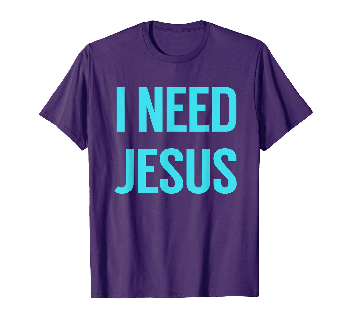 I need Jesus Shirt T-Shirt