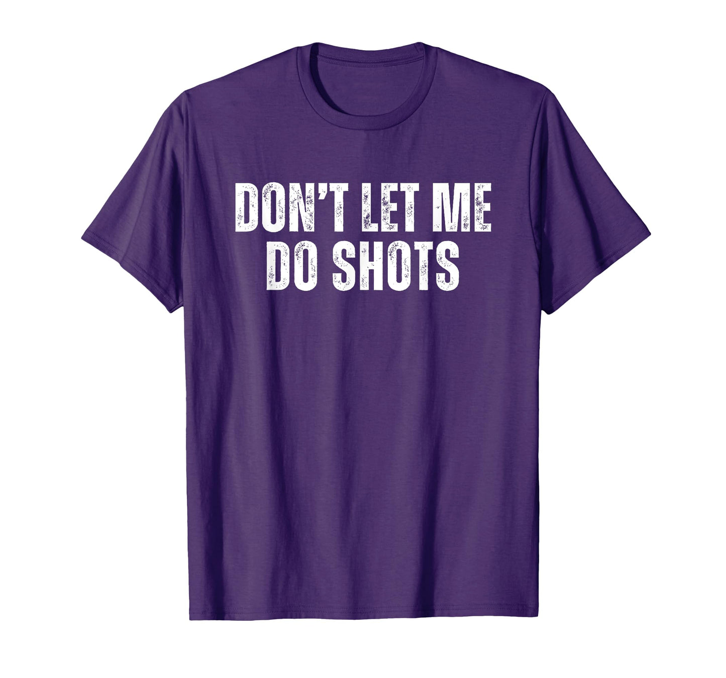 Don't Let Me Do Shots T-Shirt
