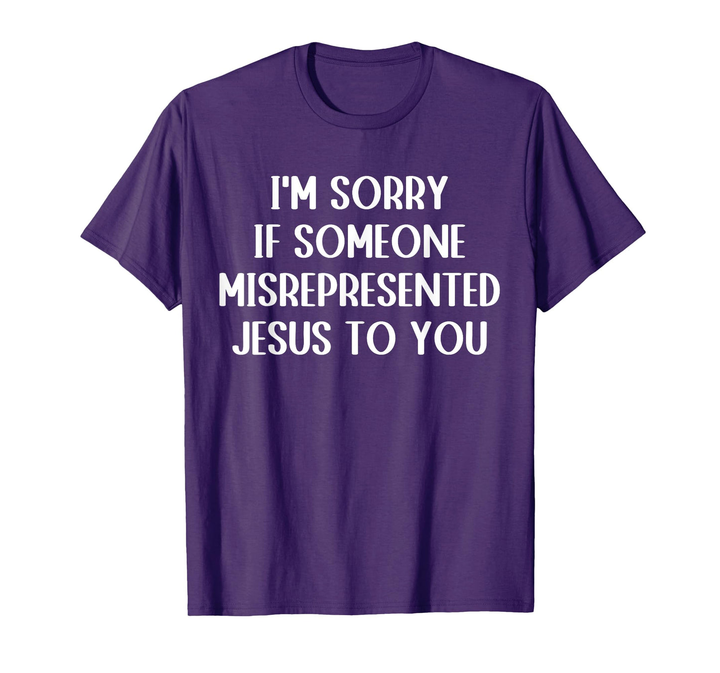 I'm Sorry If Someone Misrepresented Jesus To You T-Shirt