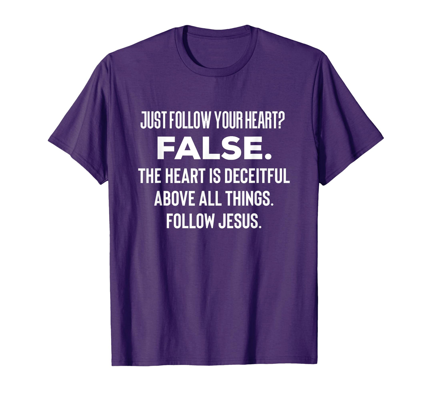Just Follow Your Heart? FALSE. The Heart Is Deceitful Funny T-Shirt