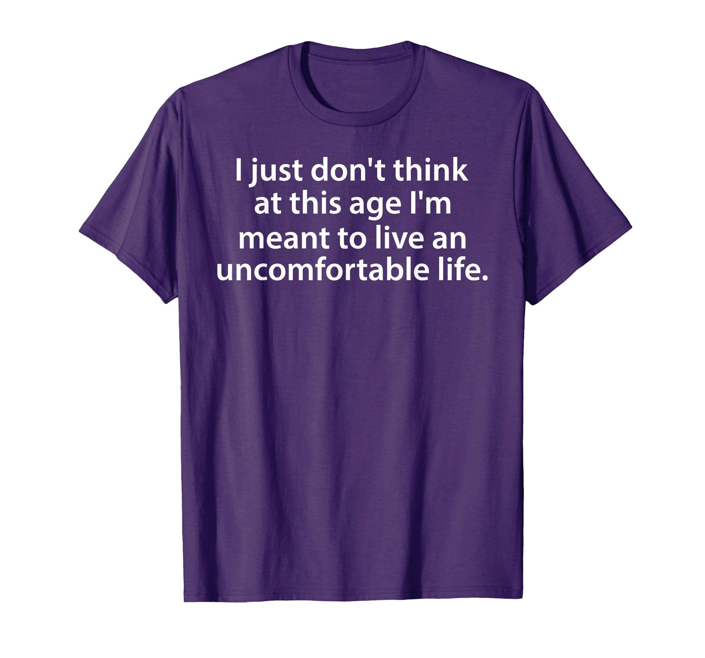 I Just Don't Think At This Age I'm Meant To Live A Life T-Shirt