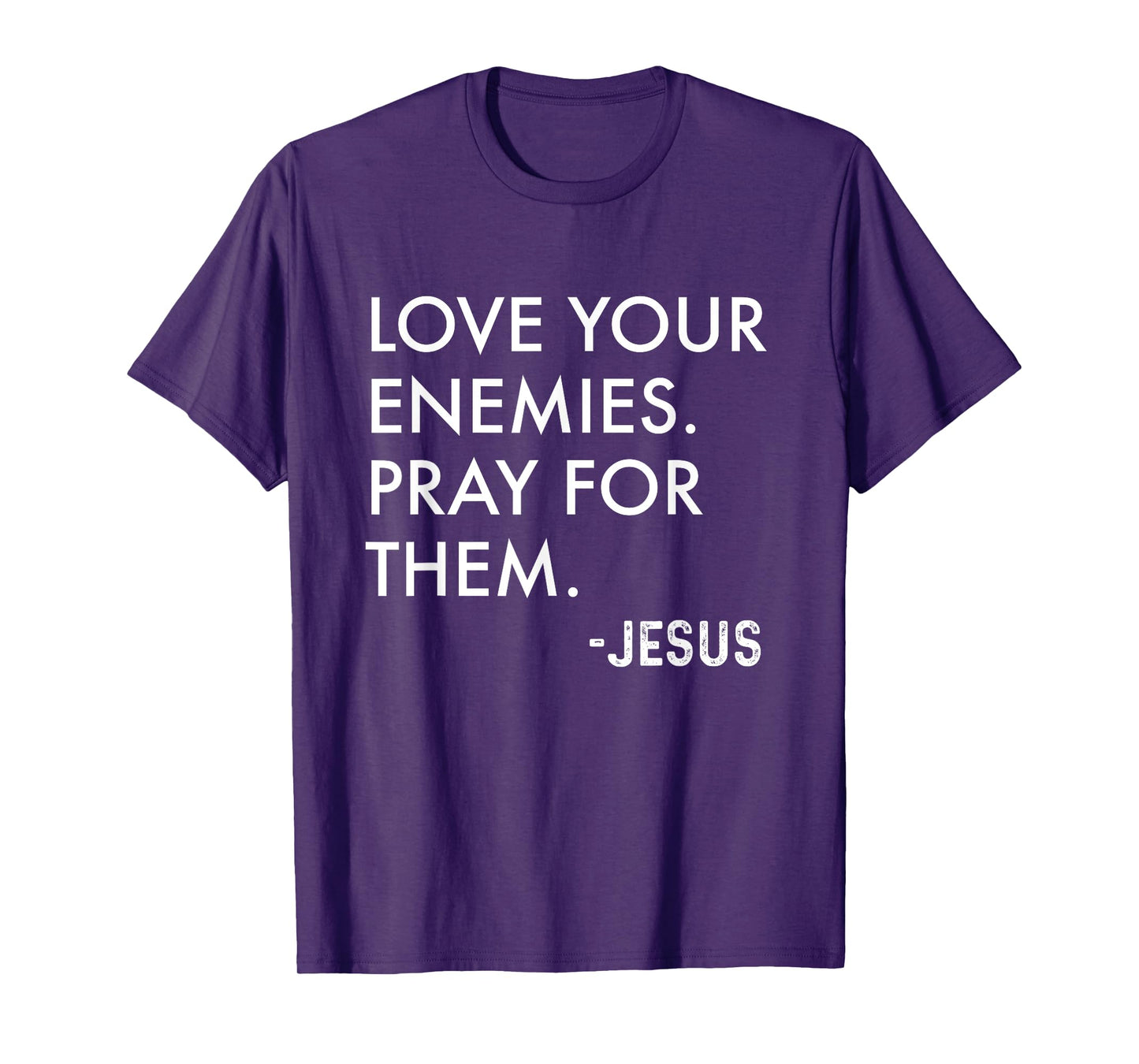 Love Your Enemies. Pray For Them. -Jesus | Christian Bible T-Shirt