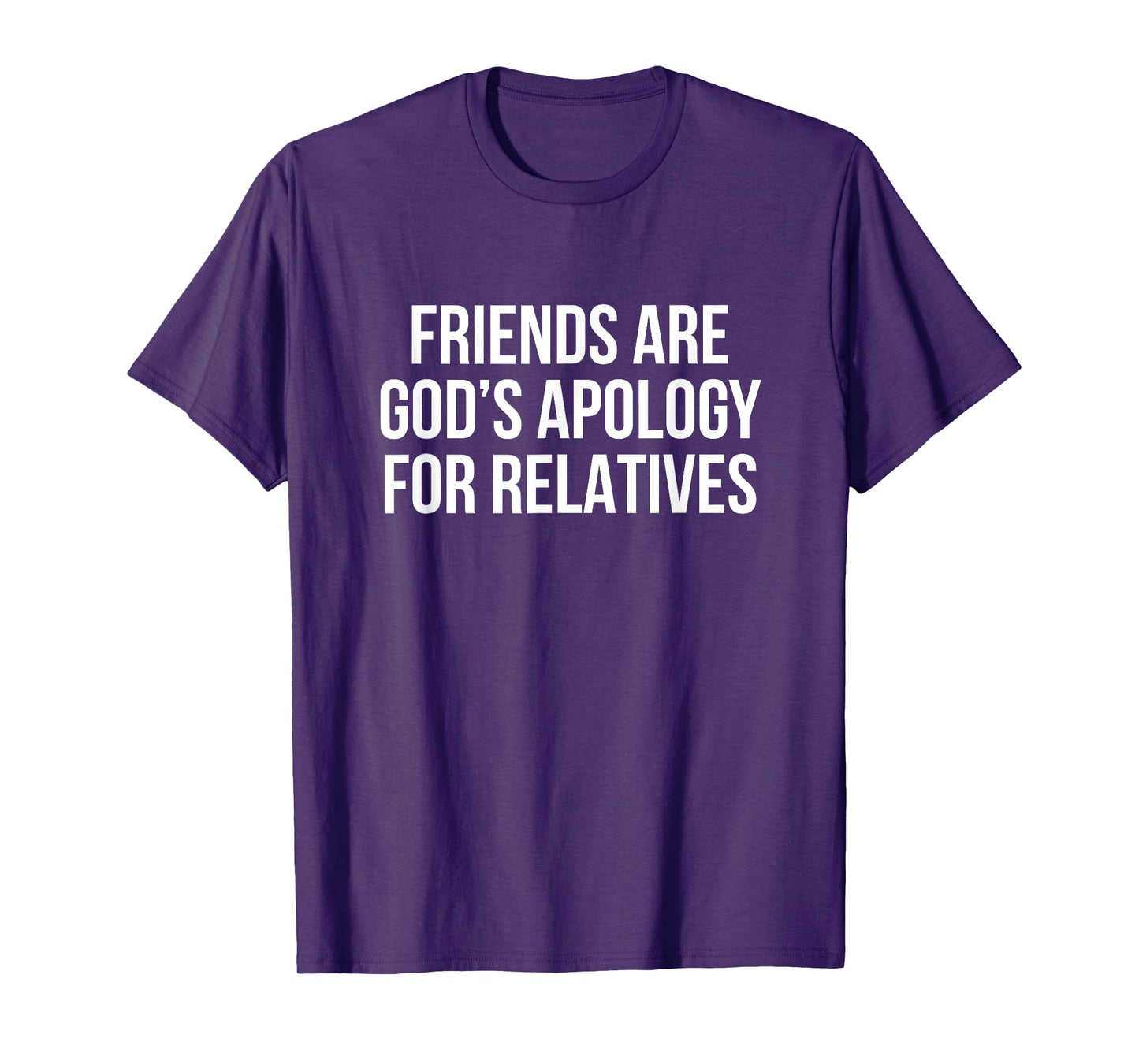 Friends are God’s Apology for Relatives T-Shirt