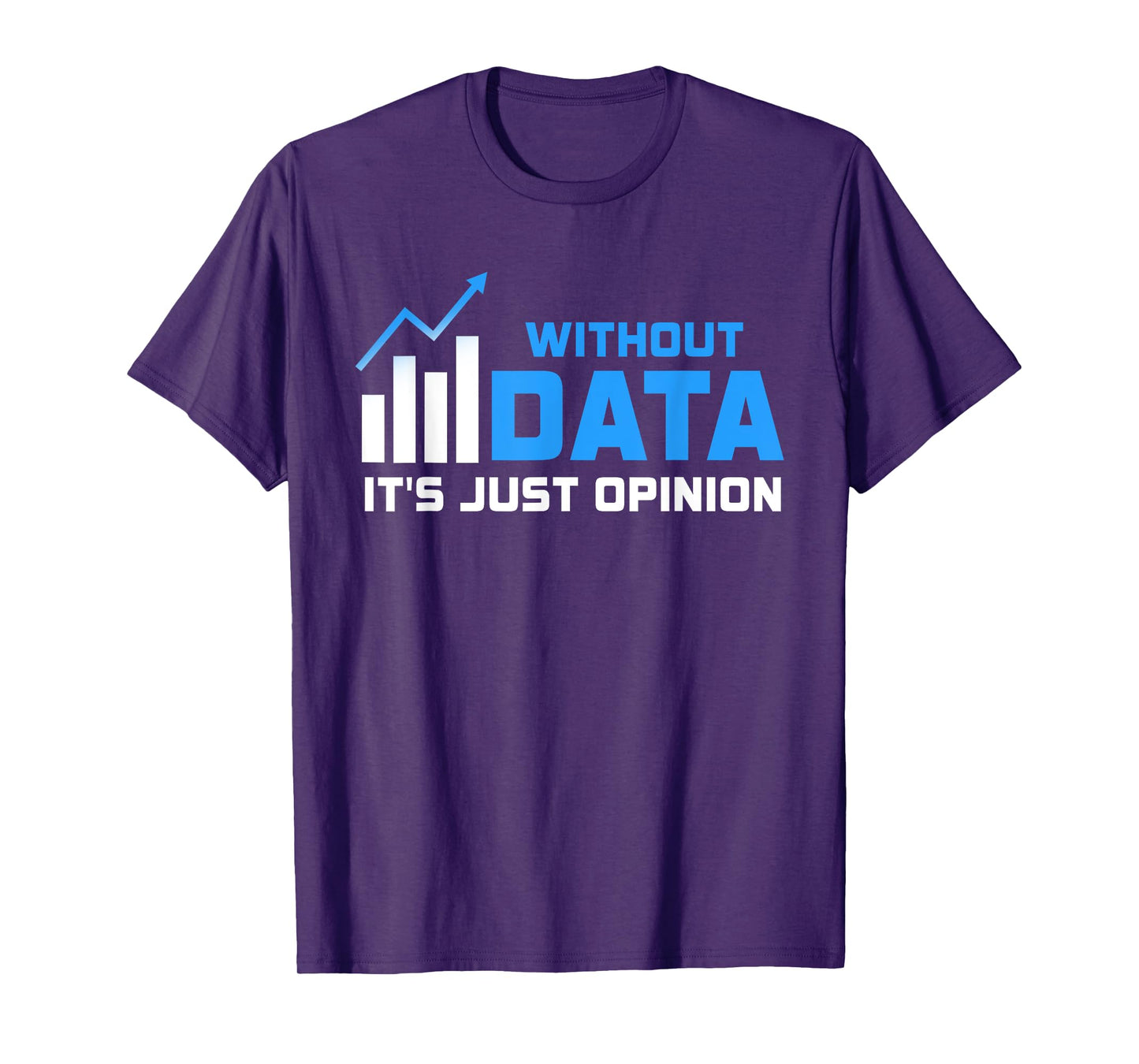 Without Data It's Just Opinion Funny Data Enthusiast T-Shirt