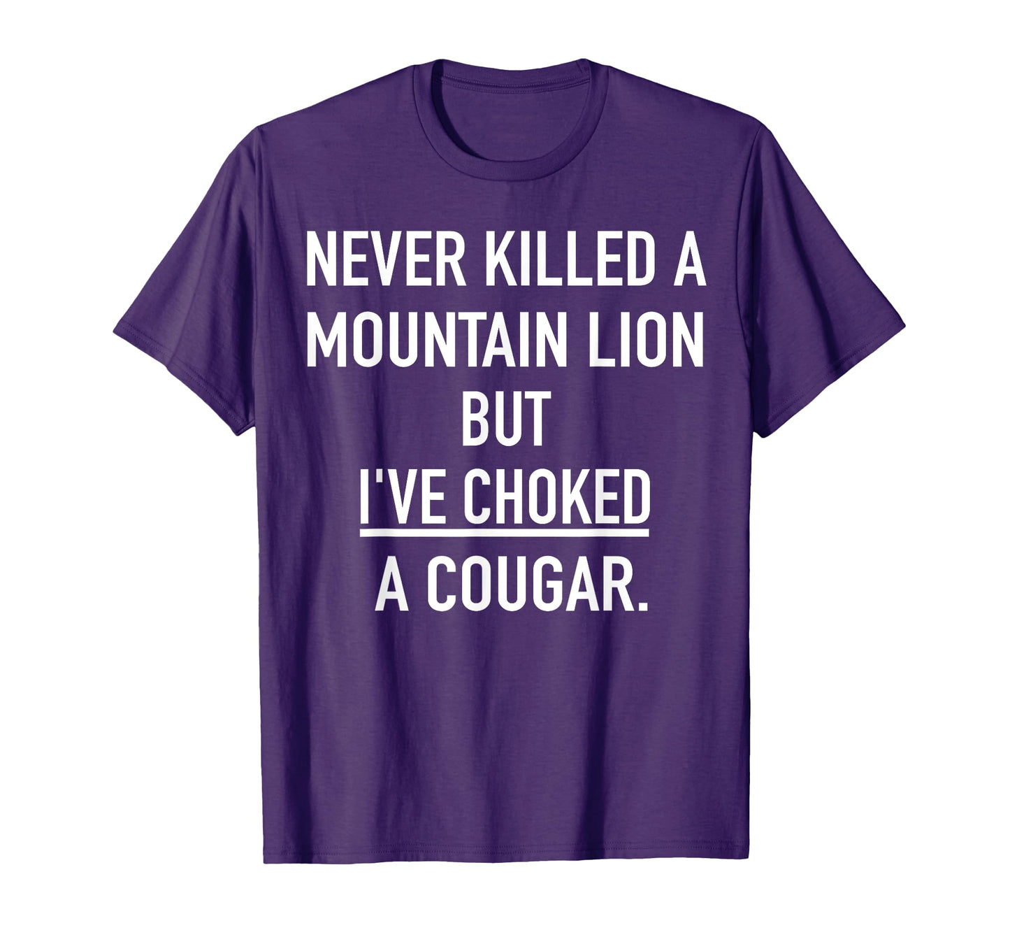 Never Killed A Mountain Lion But I've Choked A Cougar T-Shirt