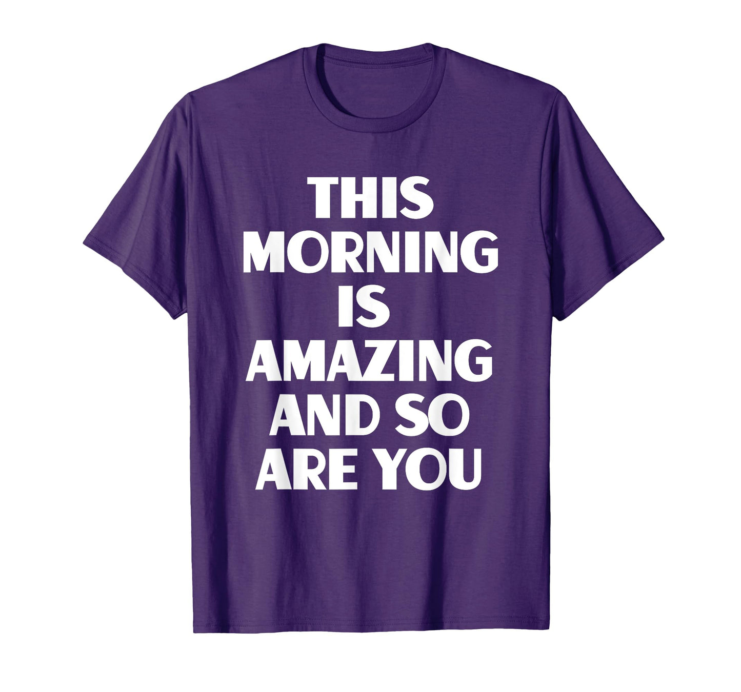 This Morning Is Amazing And So Are You Motivational Quote T-Shirt