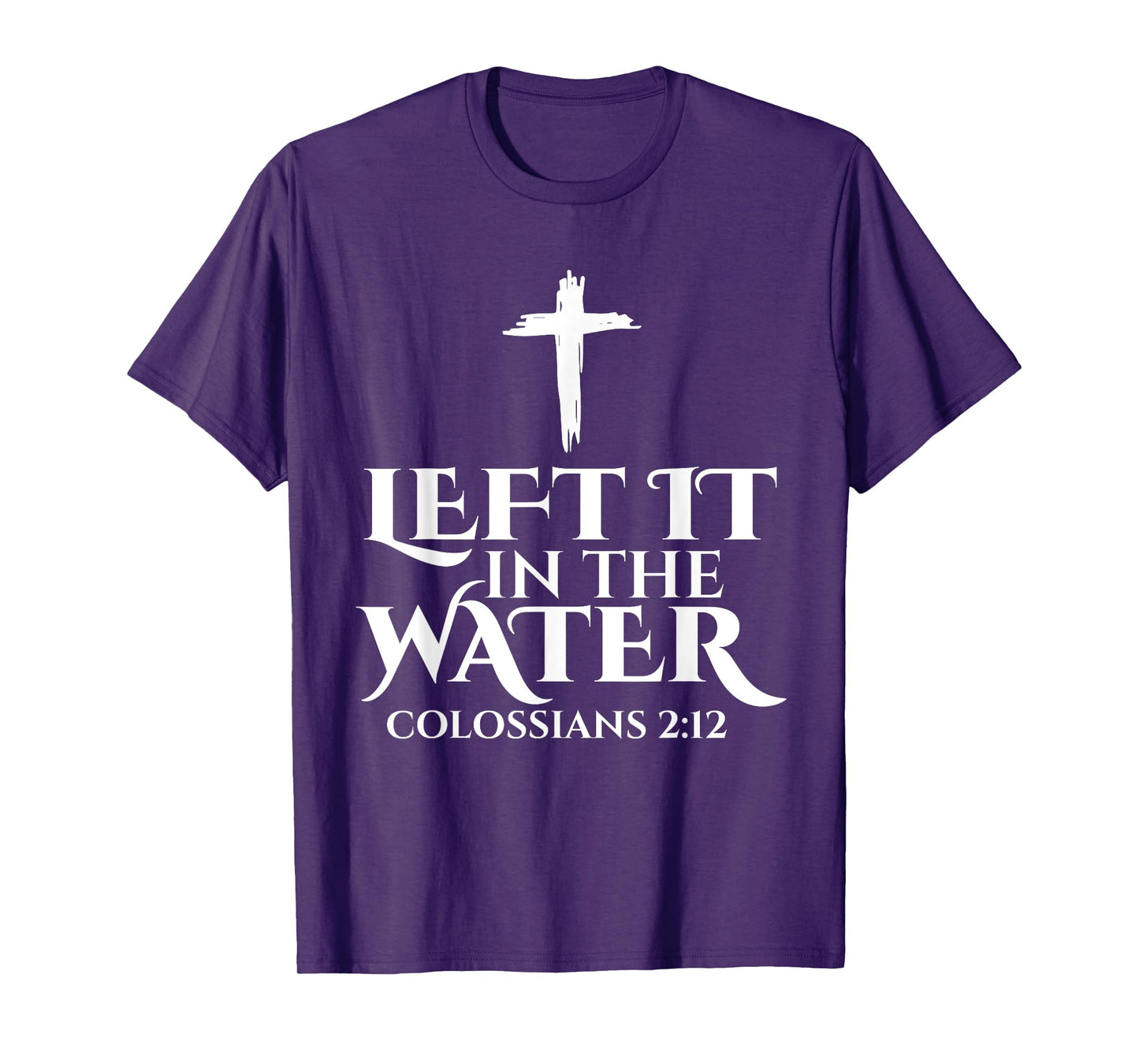 Left It In The Water Christian Religious Baptism Colossians T-Shirt