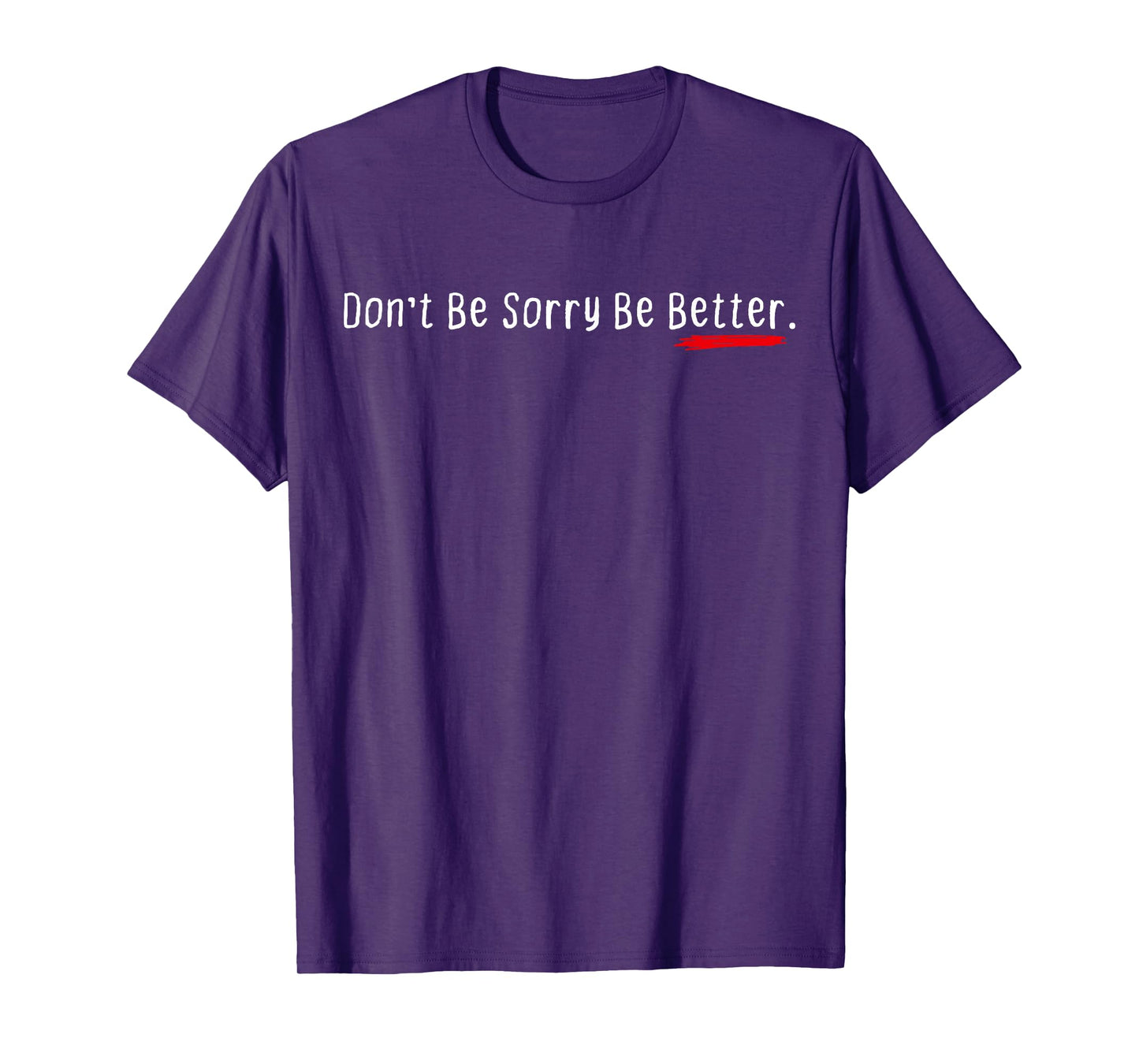 Don't Be Sorry Be Better Motivation Inspiration Quote T-Shirt