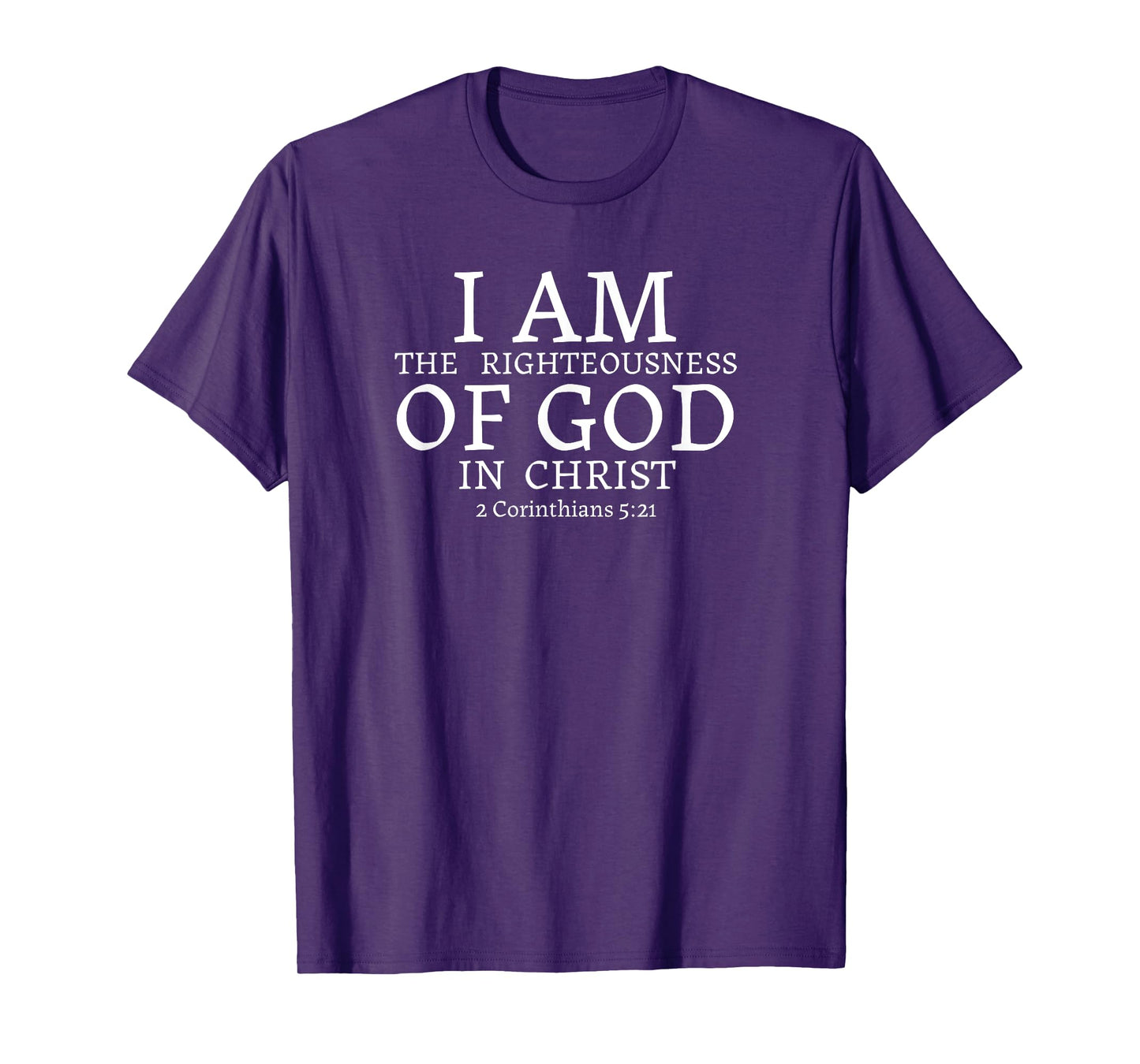 I AM the Righteousness of God in Christ - 2 Corinthians 5:21 T-Shirt