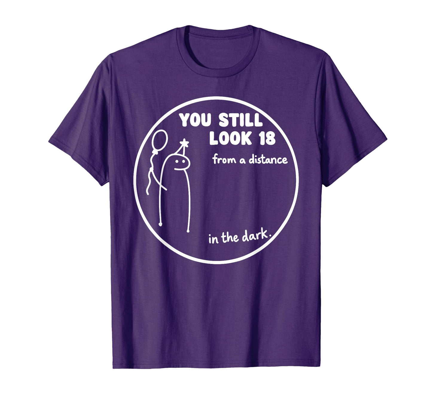 You Still Look 18 from a Distance in The Dark – Fun Birthday T-Shirt