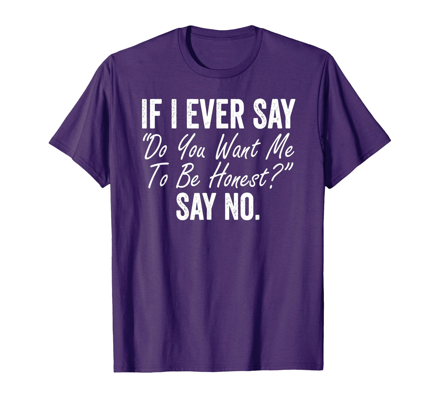 If I Ever Say Do You Want Me To Be Honest Say No Funny T-Shirt