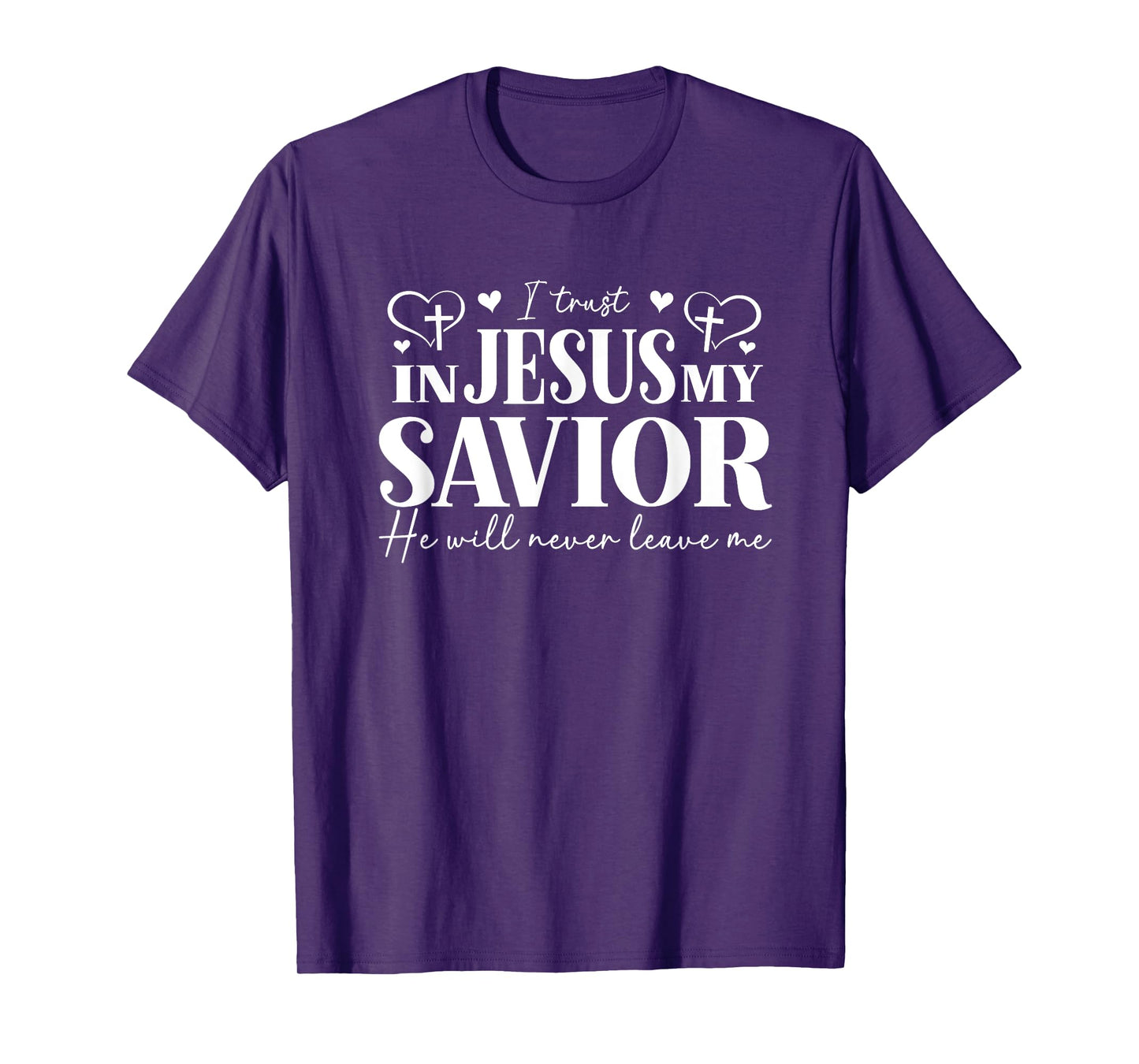 I Trust in Jesus My Savior - He Will Never Leave Me T-Shirt