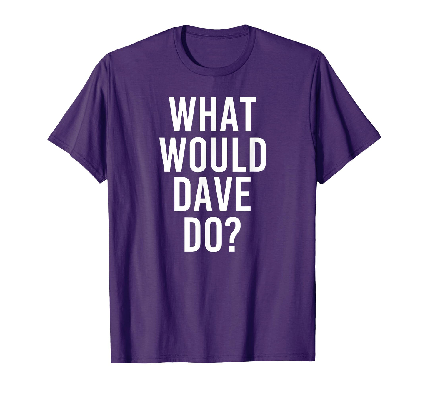 What Would DAVE Do Funny Personalized Name Joke Men Gift T-Shirt