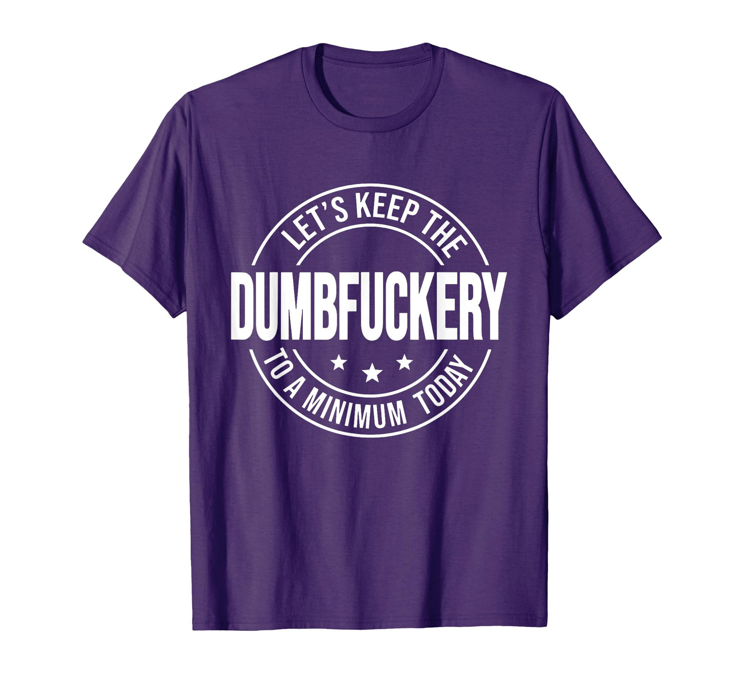 Let's Keep the Dumbfuckery to A Minimum Today, Bad Bitch T-Shirt