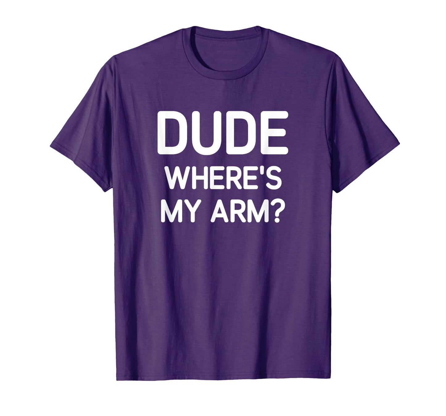 Dude Where's My Arm, Funny, Jokes, Sarcastic T-Shirt