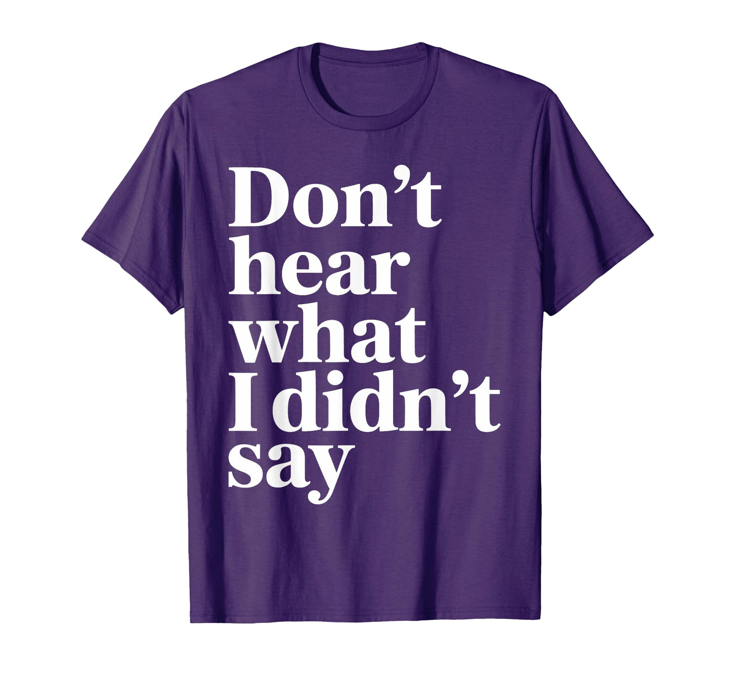 Don’t Hear What I Didn’t Say Funny Sarcastic Quote T-Shirt