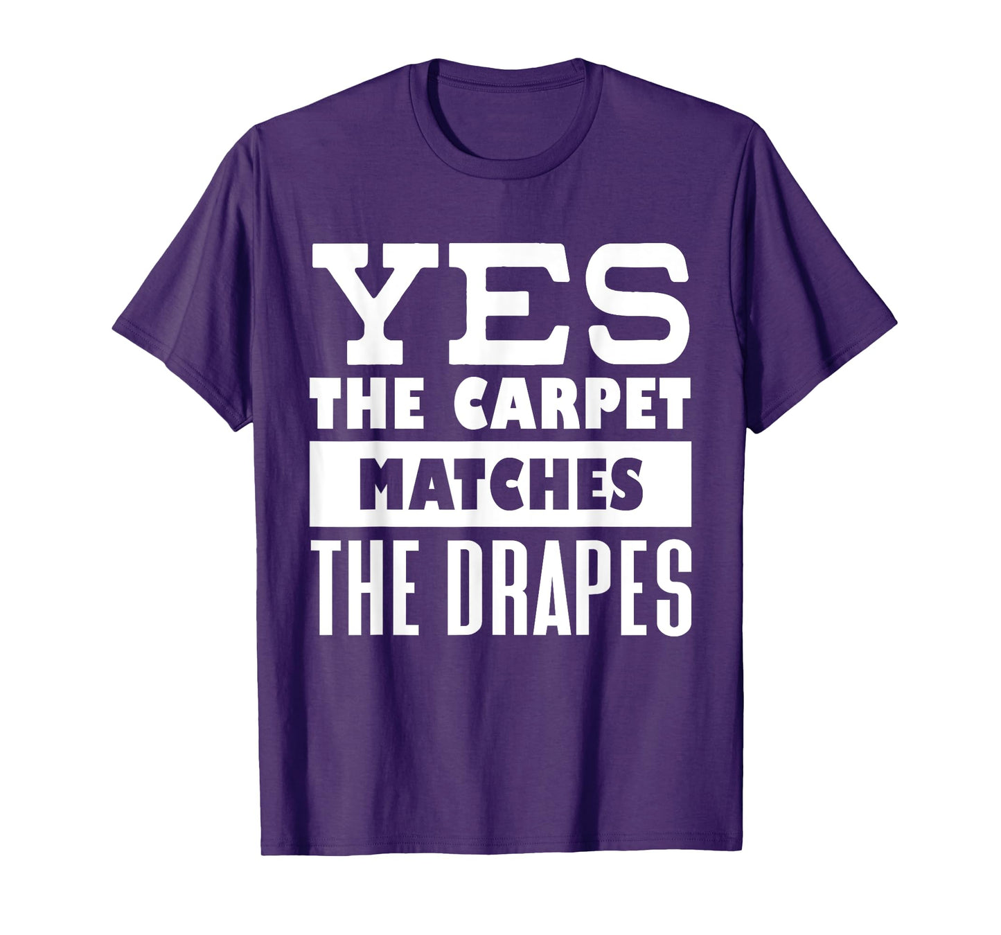 Yes The Carpet Matches The Drapes Funny Saying Humor T-Shirt