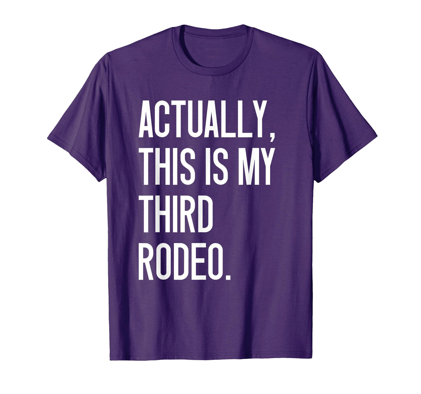 Actually This Is My Third Rodeo Funny Sarcastic Quote T-Shirt