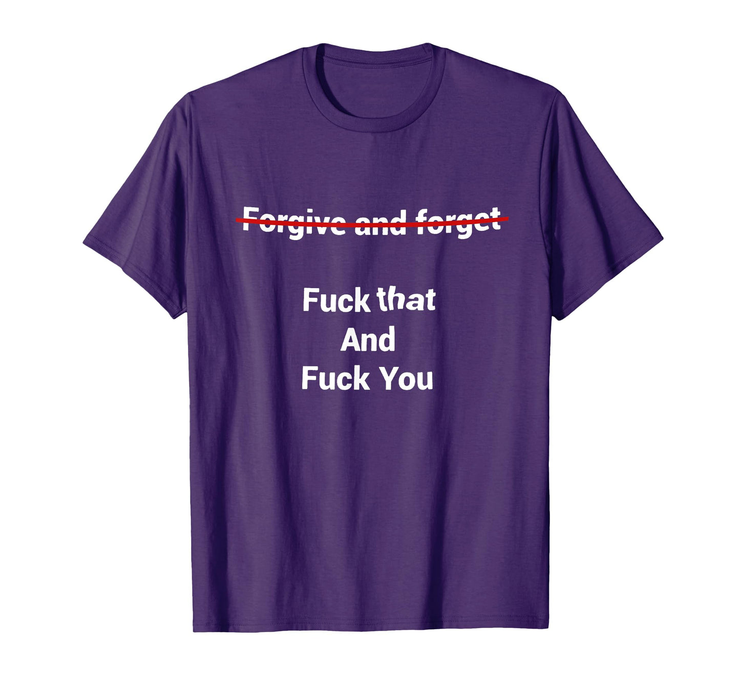 Fogive And Forget Fuck That And Fuck You T-Shirt
