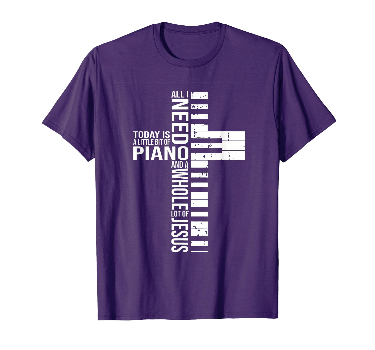 All i need today is a little bit of PIANO and JESUS T-Shirt