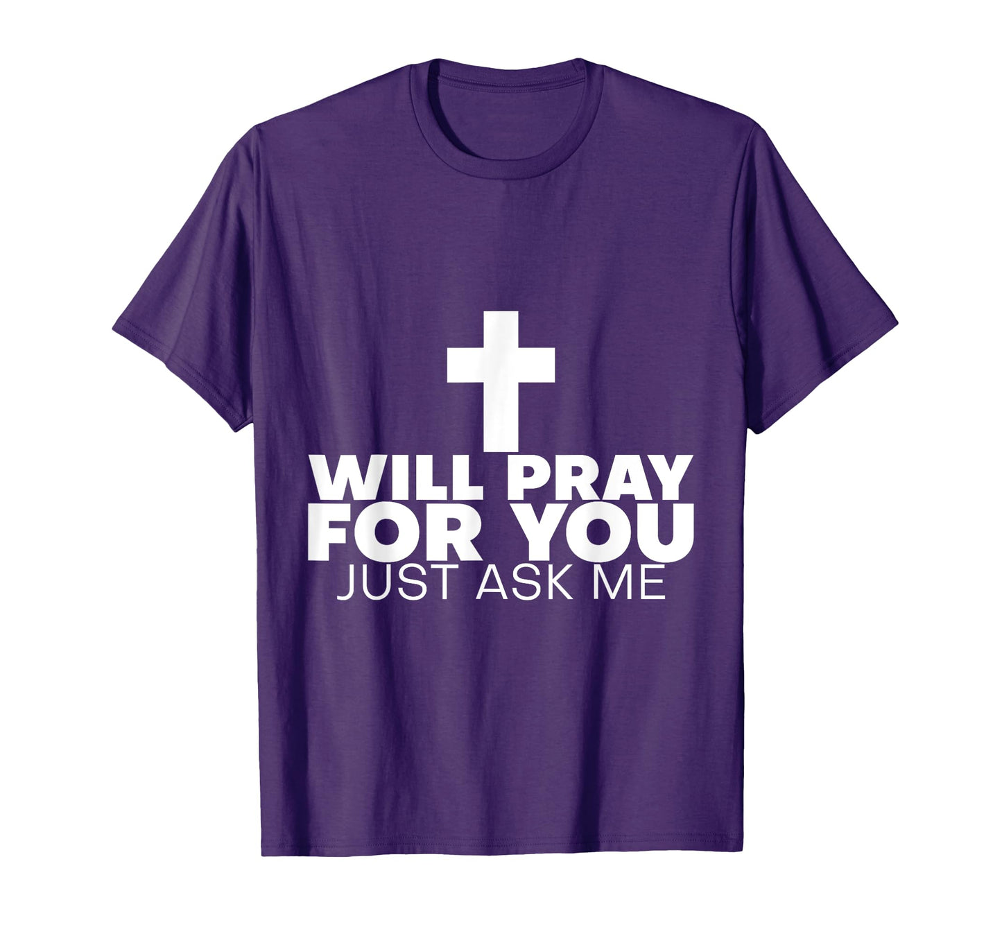 Will Pray For You, Just Ask Me ---- T-Shirt