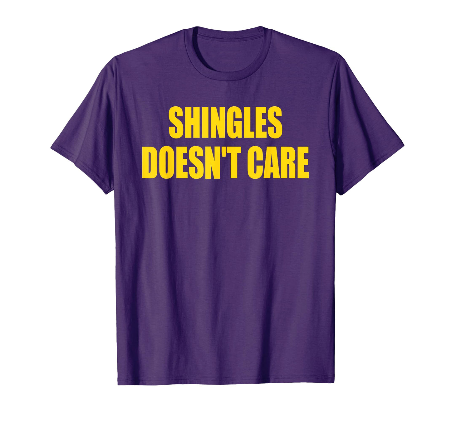 Shingles Doesn’t Care Humor Saying Funny Quote T-Shirt