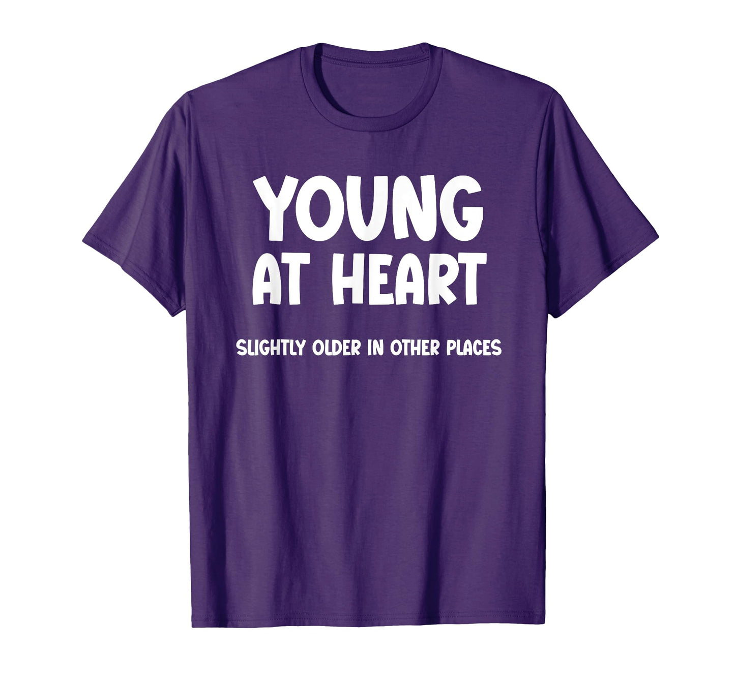 Young at Heart, Slightly Older in Other Places - Funny T-Shirt