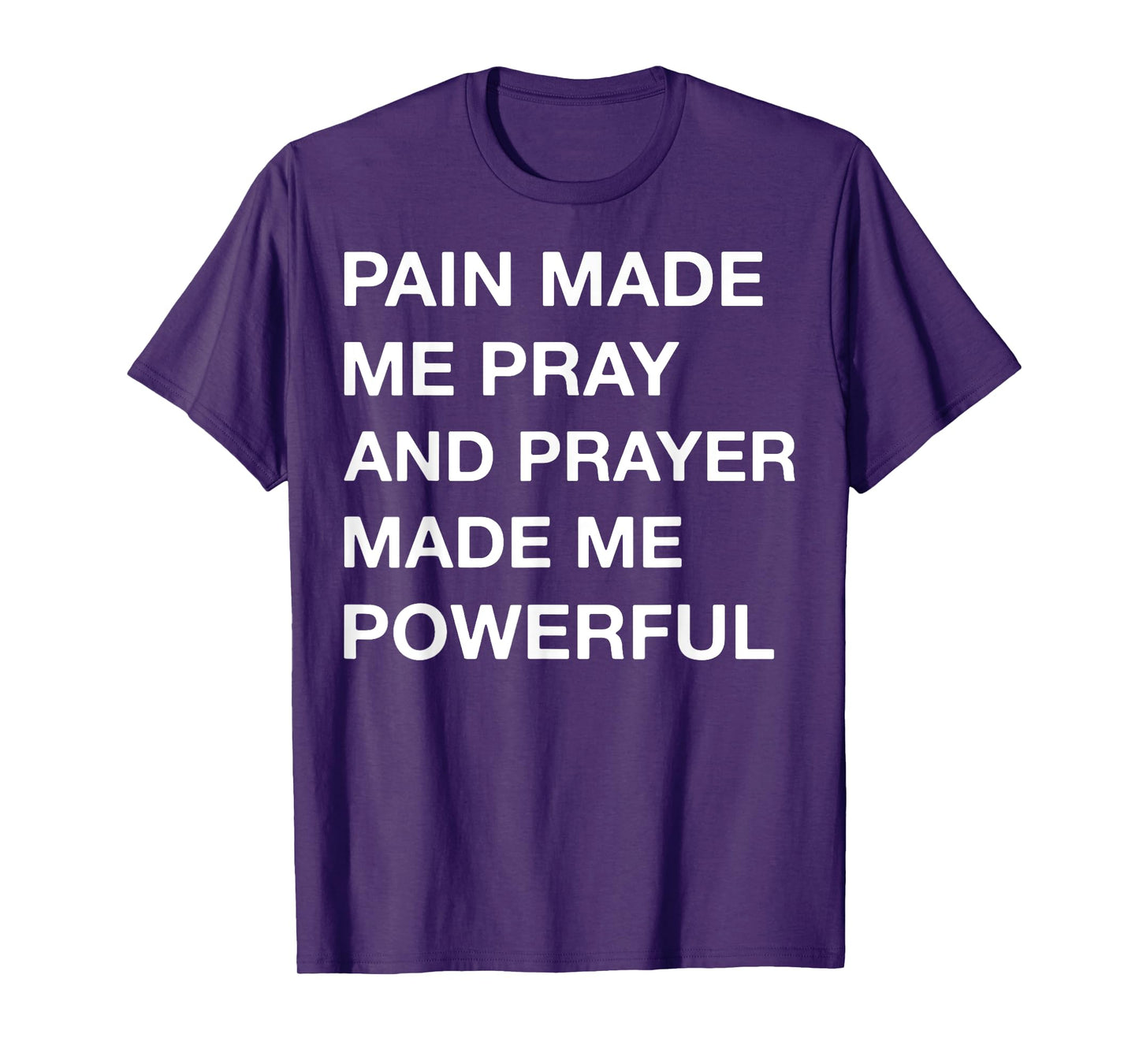 Pain Made Me Pray And Prayer Made Me Powerful T-Shirt