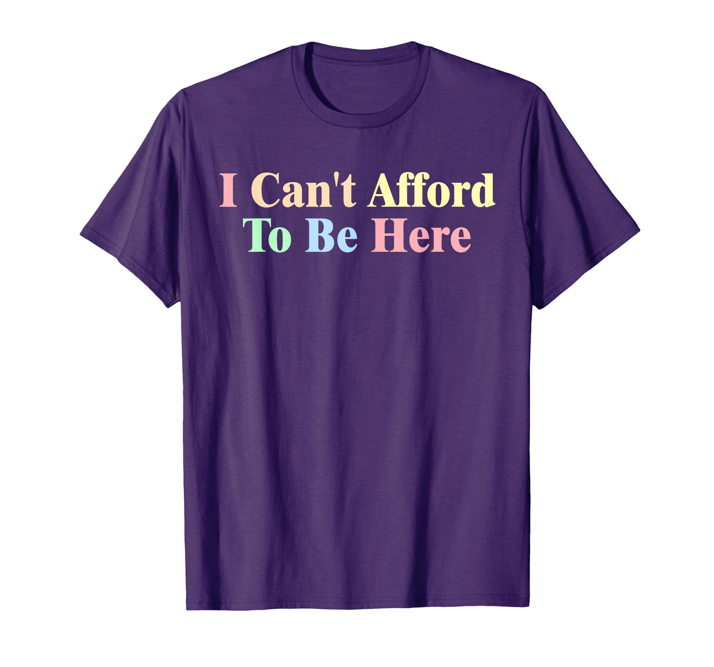 I Can't Afford To Be Here Funny T-Shirt