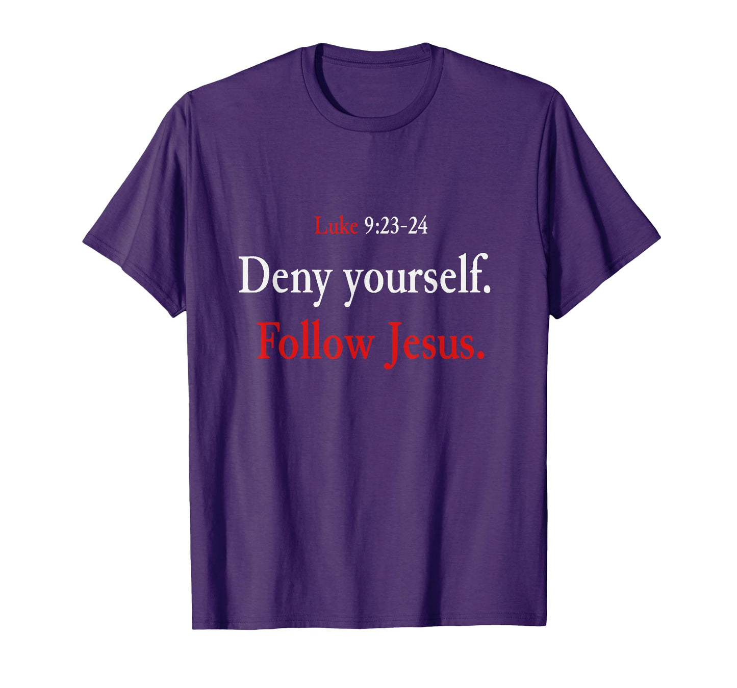 Deny Yourself Follow Jesus Luke 9 23 24 Pick Up Your Cross T-Shirt