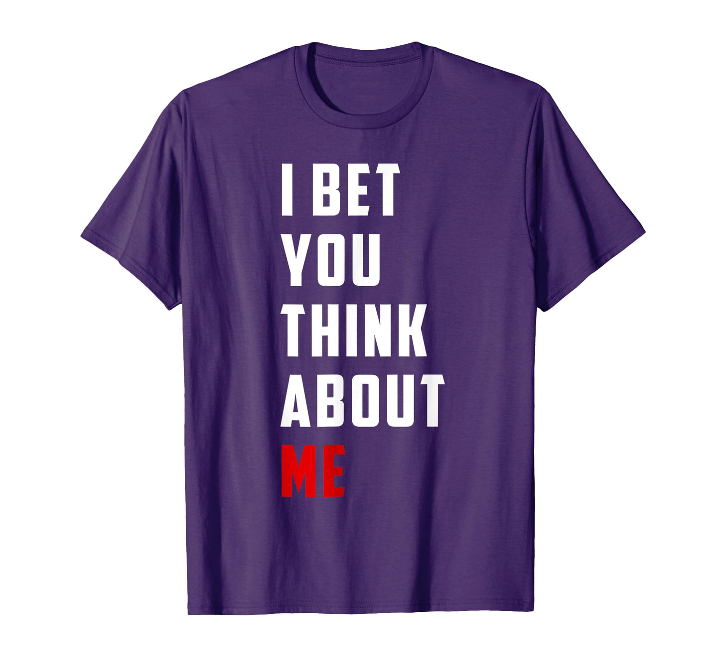 Unique Design I Bet You Think About Me Bold Funny Quote T-Shirt