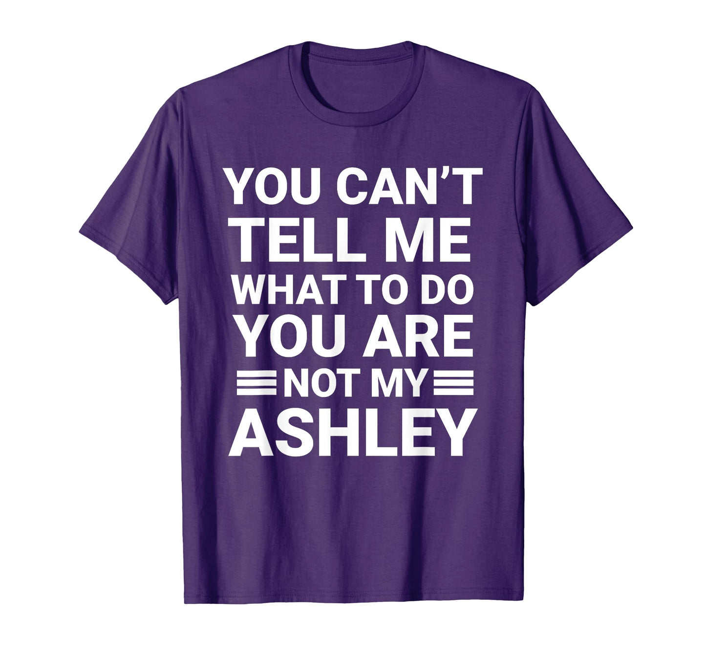 My You Can't Tell Me What To Do You're Not My Ashley Joke T-Shirt