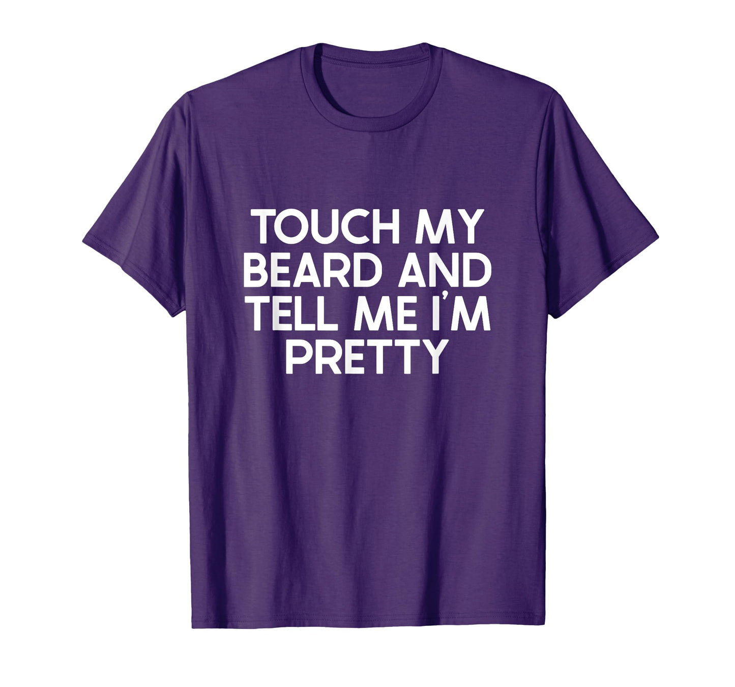 Beard Quote, Touch My Beard And Tell Me I'm Pretty T-Shirt