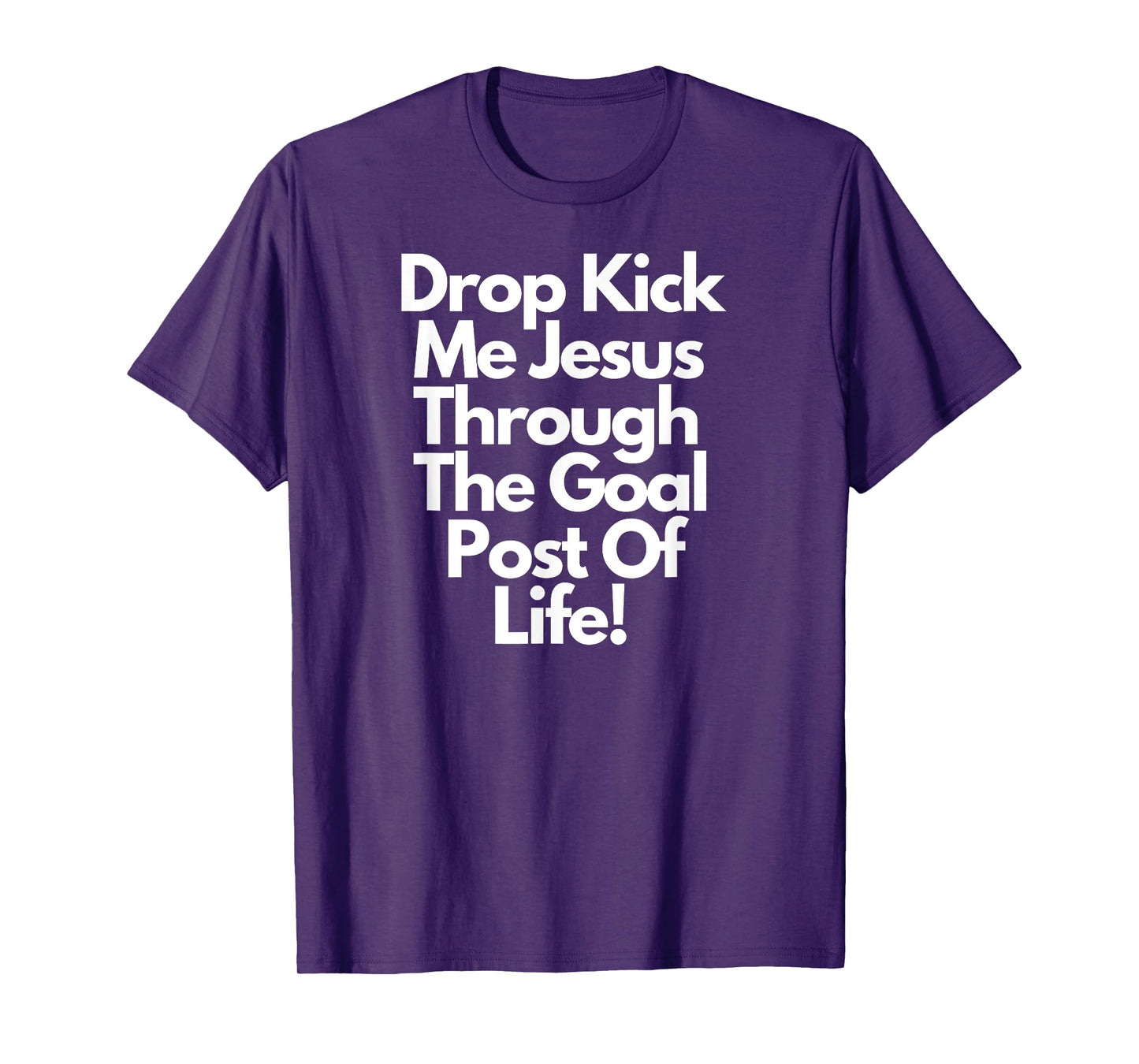 "DropKick me, Jesus, Through the Goal Post of life." T-Shirt
