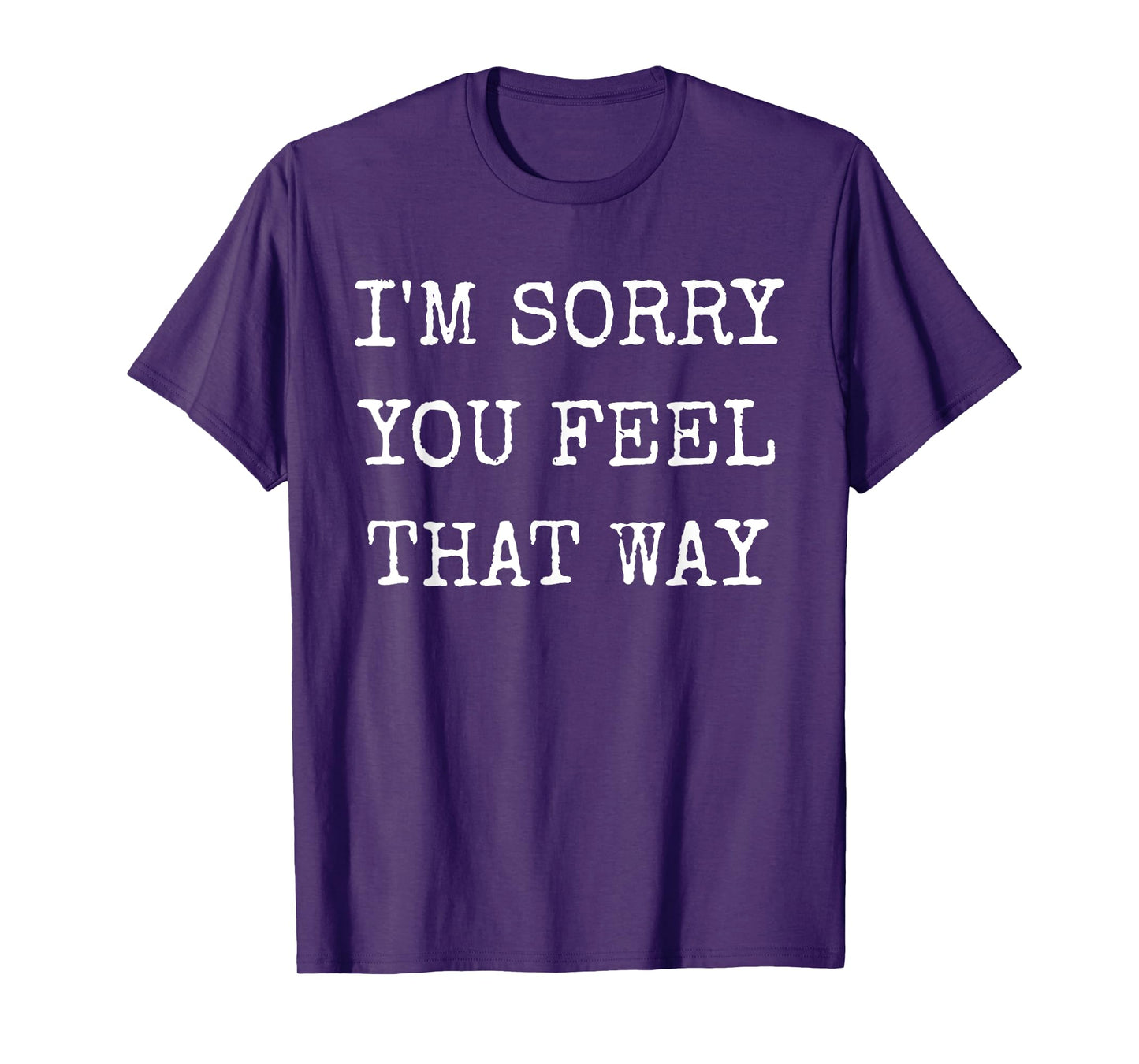 I'm Sorry You Feel That Way Funny Insult Gaslighting Gifts T-Shirt