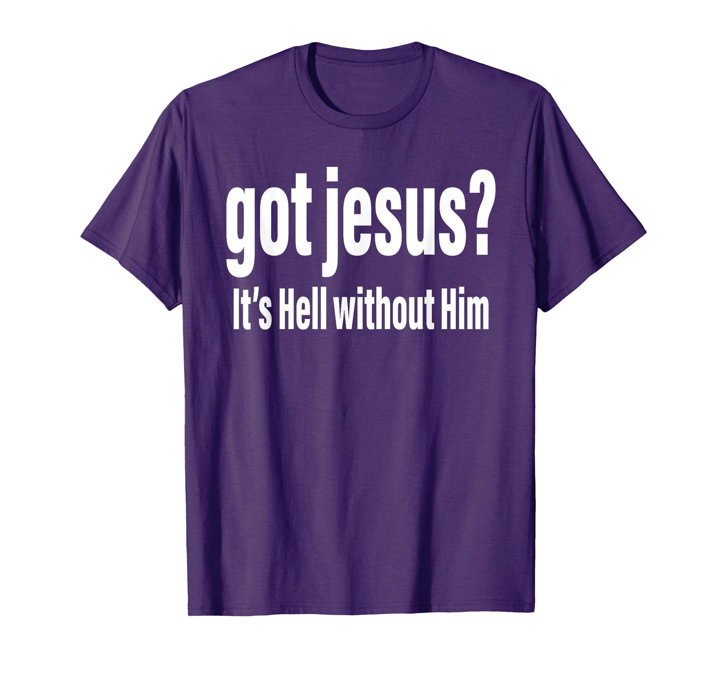 Got Jesus It's Hell Without Him Christian Faith T-Shirt