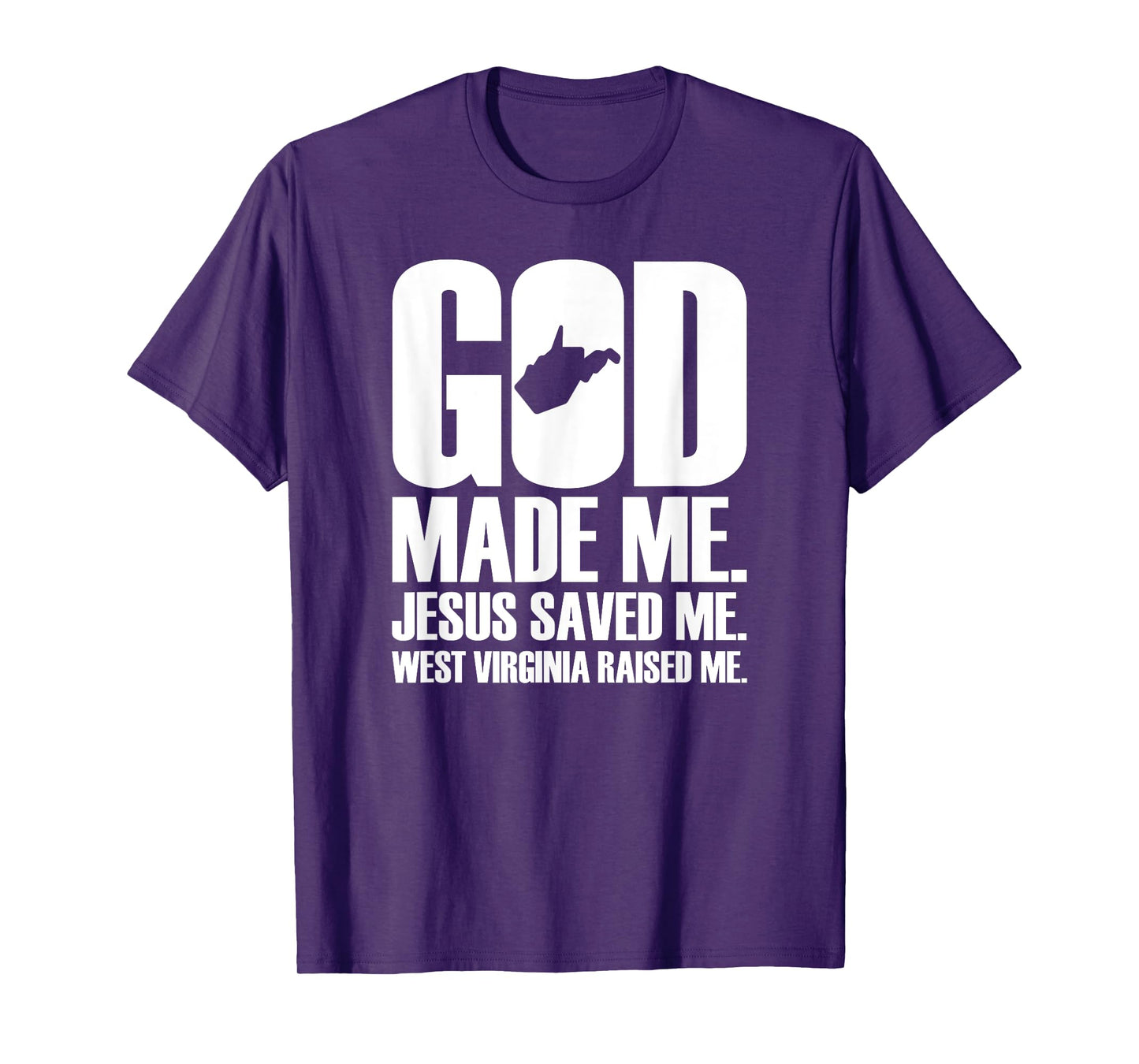 God Made Me. Jesus Saved Me. West Virginia Raised Me. T-Shirt