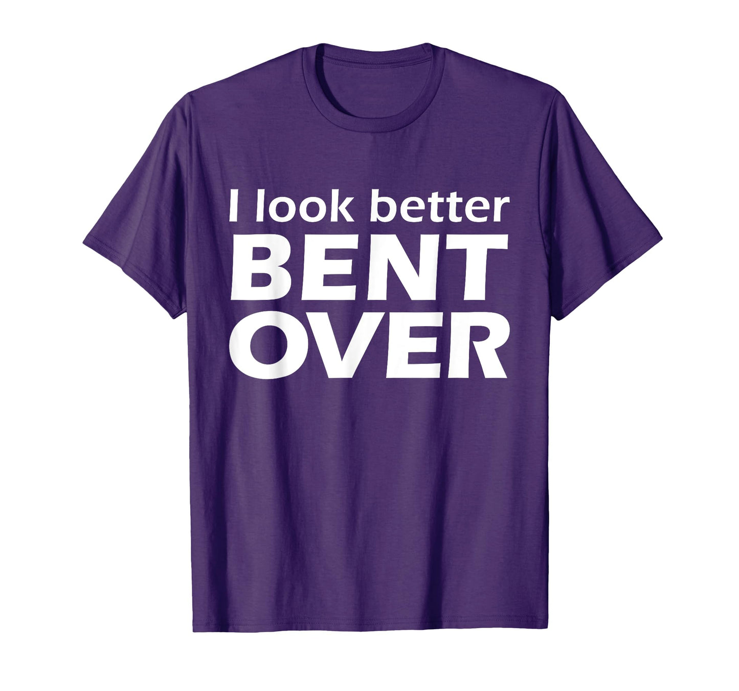 I Look Better Bent Over Raunchy Women's Embarrassing T-Shirt