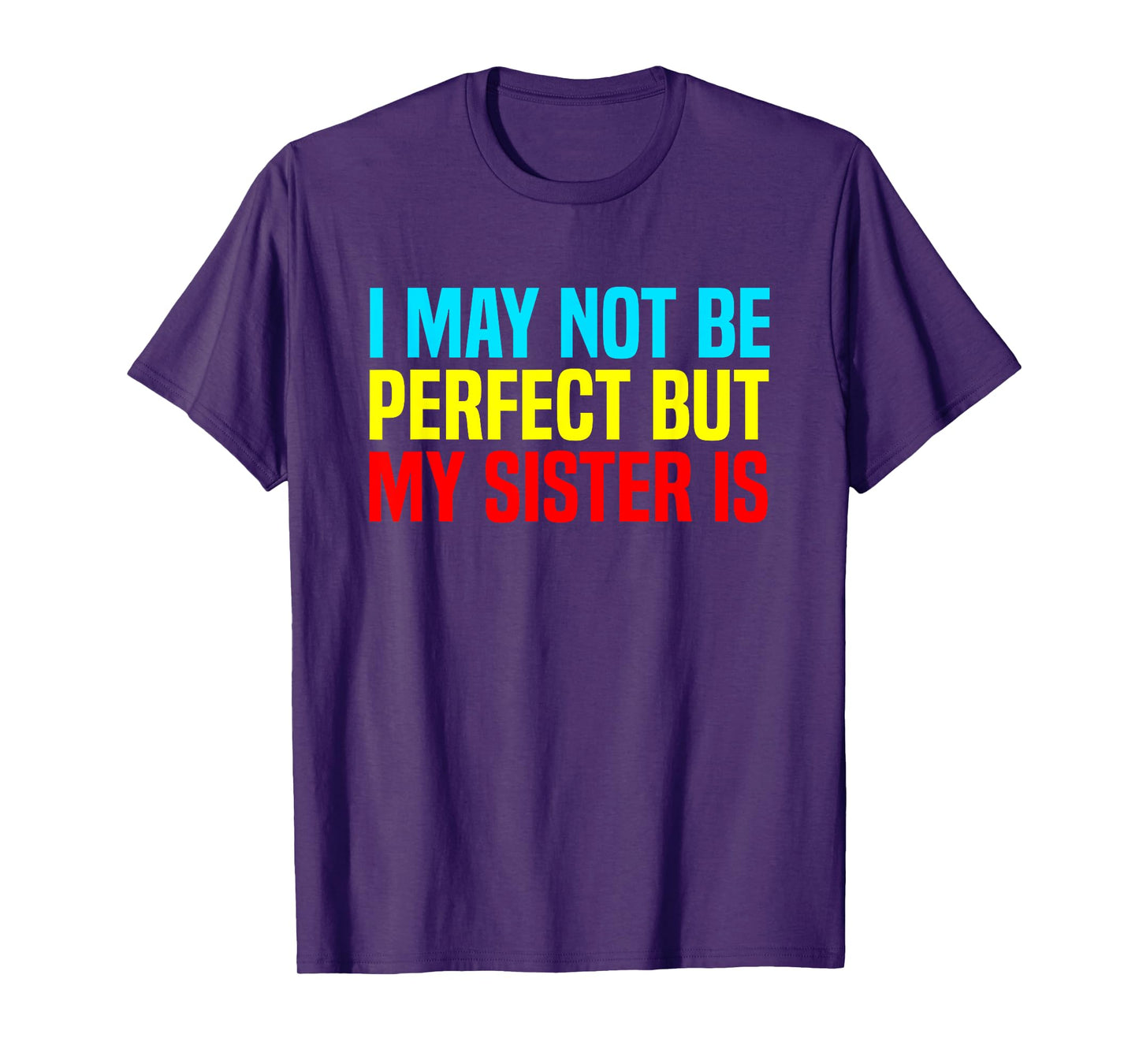 Funny I May Not Be Perfect but My Sister is Sarcastic Humor T-Shirt