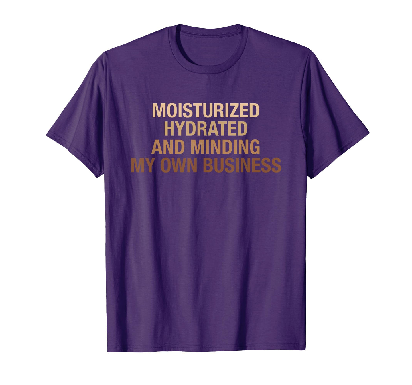 Moisturized Hydrated And Minding My Own Business Design T-Shirt