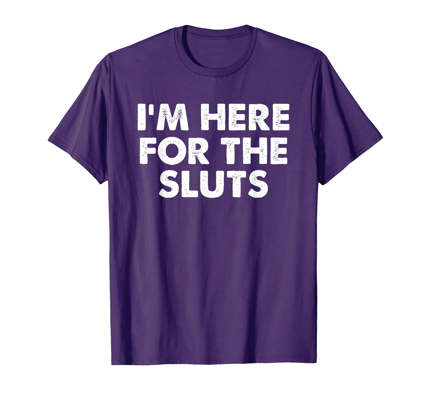 I'm Here For The Sluts Men Witty Saying Humorous Quote T-Shirt