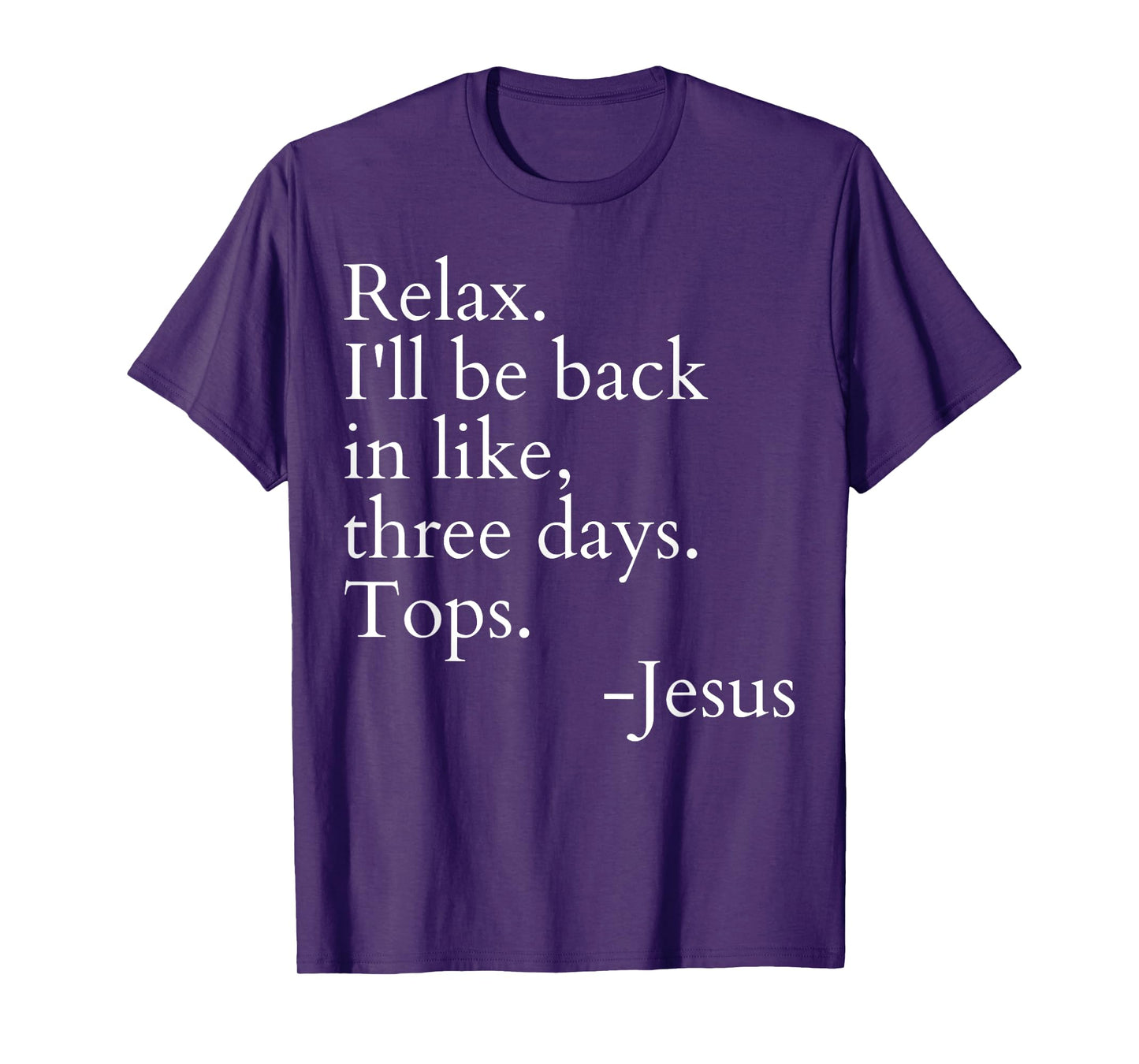 Relax I'll Be Back In Like Three Days Top Jesus Funny Saying T-Shirt
